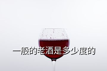 一般的老酒是多少度的