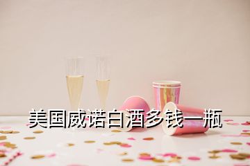 美國(guó)威諾白酒多錢(qián)一瓶