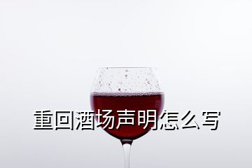 重回酒場(chǎng)聲明怎么寫