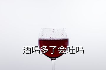 酒喝多了會吐嗎