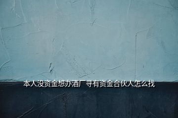 本人沒(méi)資金想辦酒廠尋有資金合伙人怎么找