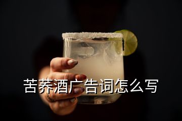 苦蕎酒廣告詞怎么寫