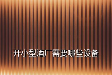 開小型酒廠需要哪些設(shè)備