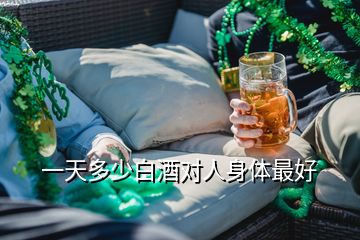 一天多少白酒對(duì)人身體最好