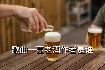 歌曲一壺老酒作者是誰(shuí)