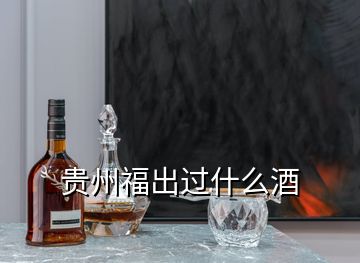 貴州福出過什么酒