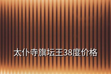 太仆寺旗壇王38度價格