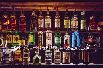 推薦一些運(yùn)動(dòng)飲料 像脈動(dòng)零帕尖叫激活10分v這種