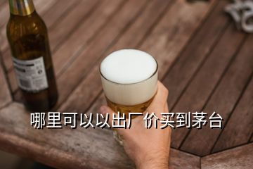 哪里可以以出廠價(jià)買到茅臺(tái)