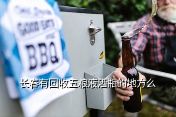 長春有回收五糧液酒瓶的地方么