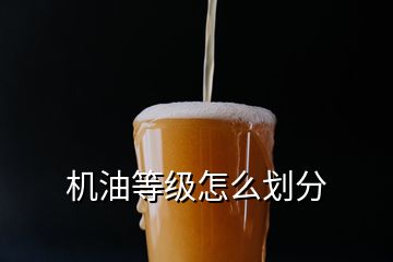 機(jī)油等級(jí)怎么劃分