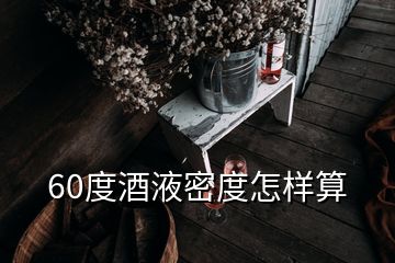 60度酒液密度怎樣算