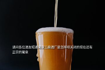 請(qǐng)問各位酒友昭通葡泉二曲酒廠是怎樣唄關(guān)閉的現(xiàn)在還有正宗的葡泉