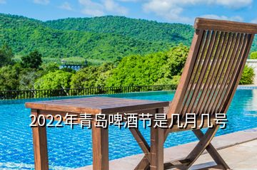 2022年青島啤酒節(jié)是幾月幾號