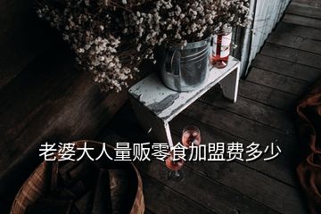 老婆大人量販零食加盟費(fèi)多少