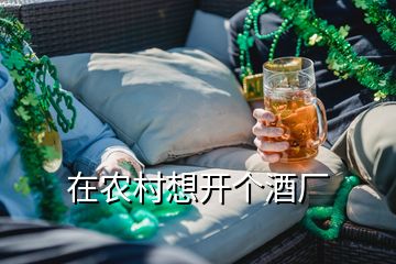 在農(nóng)村想開個酒廠