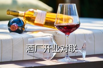 酒廠開業(yè)對(duì)聯(lián)