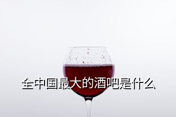 全中國最大的酒吧是什么