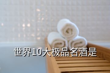 世界10大極品名酒是