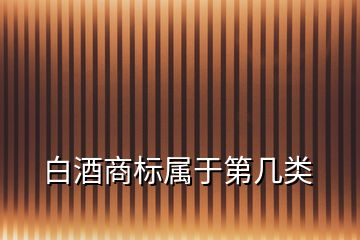 白酒商標(biāo)屬于第幾類(lèi)