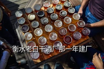 衡水老白干酒廠那一年建廠