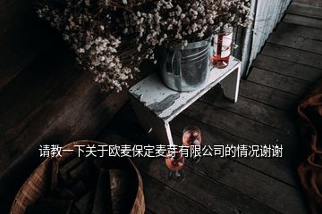 請教一下關(guān)于歐麥保定麥芽有限公司的情況謝謝