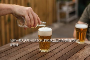 我有一瓶人頭馬XOSPECIAL的老款正品酒請(qǐng)問(wèn)現(xiàn)在市場(chǎng)價(jià)能有多