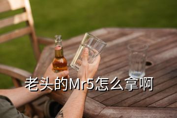 老頭的Mr5怎么拿啊