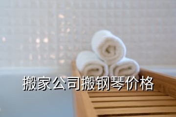 搬家公司搬鋼琴價(jià)格