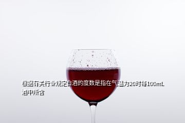 根據(jù)有關(guān)行業(yè)規(guī)定白酒的度數(shù)是指在氣溫為20時(shí)每100mL酒中所含