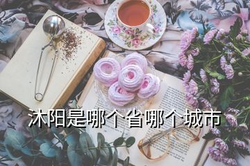 沐陽(yáng)是哪個(gè)省哪個(gè)城市