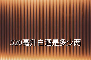 520毫升白酒是多少兩