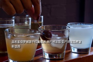 品名圣保羅城堡干紅葡萄酒 原產(chǎn)地法國 生產(chǎn)商法國教皇新堡路