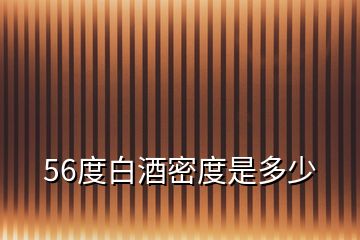 56度白酒密度是多少