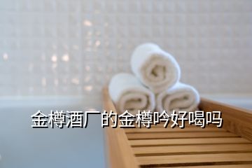 金樽酒廠的金樽吟好喝嗎