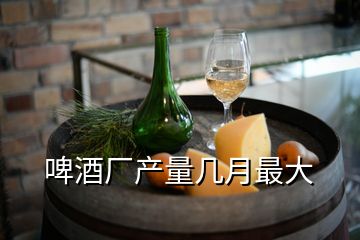 啤酒廠產(chǎn)量幾月最大