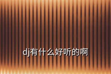 dj有什么好聽的啊