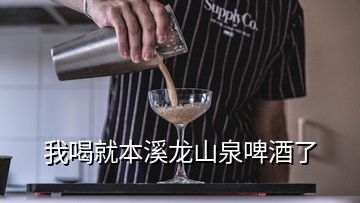 我喝就本溪龍山泉啤酒了