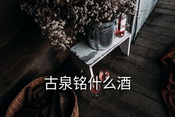 古泉銘什么酒