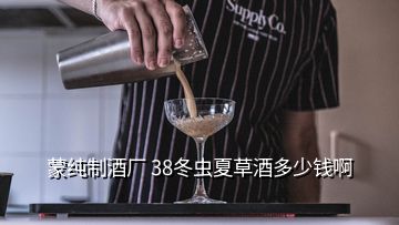 蒙純制酒廠(chǎng) 38冬蟲(chóng)夏草酒多少錢(qián)啊