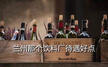 蘭州那個(gè)飲料廠待遇好點(diǎn)