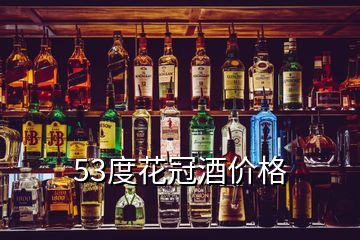 53度花冠酒價(jià)格