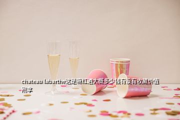 chateau labarthe這是嘛紅酒大概多少錢有沒有收藏價值剛拿