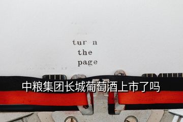 中糧集團(tuán)長城葡萄酒上市了嗎