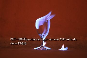 我有一瓶標(biāo)有produit de france siroleau 2009 cotes de duras 的酒請(qǐng)