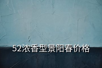 52濃香型景陽春價格