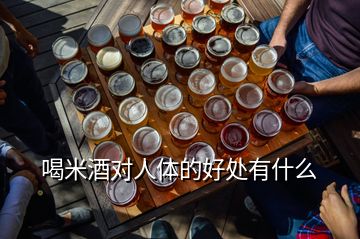 喝米酒對人體的好處有什么