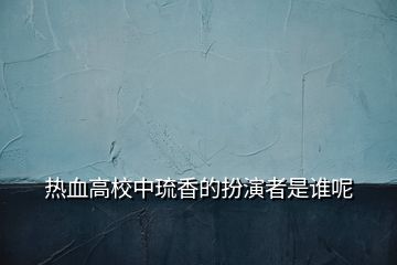 熱血高校中琉香的扮演者是誰呢