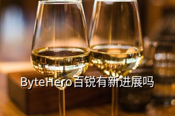 ByteHero百銳有新進(jìn)展嗎