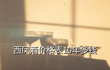 西鳳酒價格表10年多錢